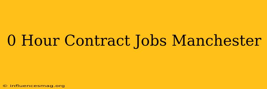 0 Hour Contract Jobs Manchester