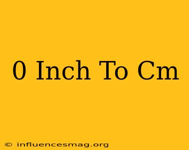 0 Inch To Cm