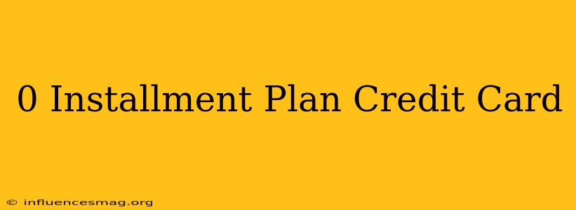 0 Installment Plan Credit Card