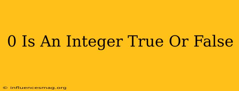 0 Is An Integer True Or False