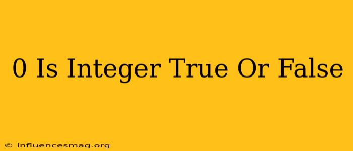 0 Is Integer True Or False