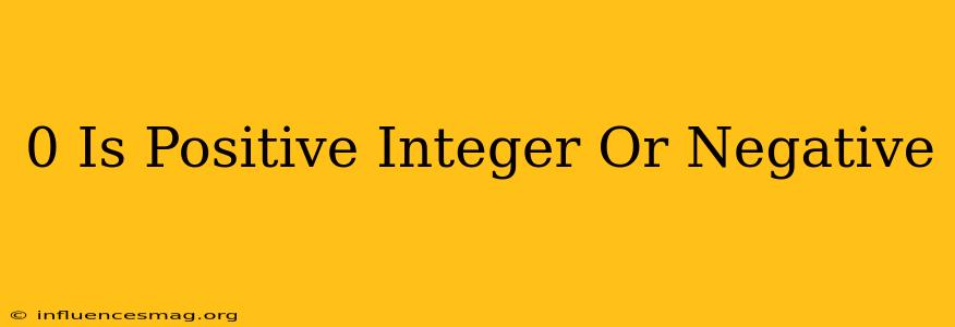 0 Is Positive Integer Or Negative