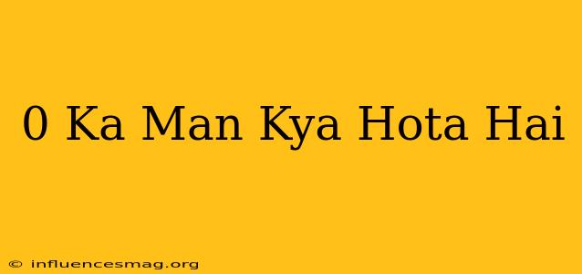 0 Ka Man Kya Hota Hai