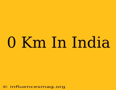 0 Km In India