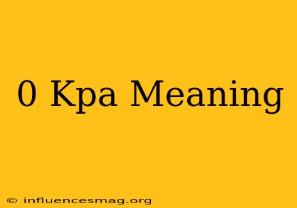 0 Kpa Meaning