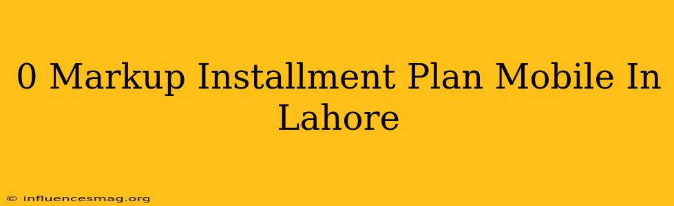 0 Markup Installment Plan Mobile In Lahore