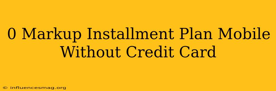 0 Markup Installment Plan Mobile Without Credit Card
