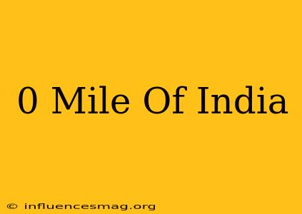 0 Mile Of India