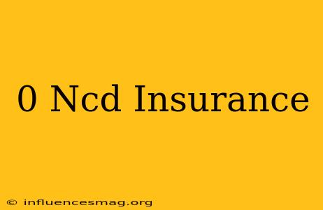 0 Ncd Insurance