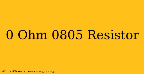 0 Ohm 0805 Resistor