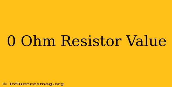 0 Ohm Resistor Value