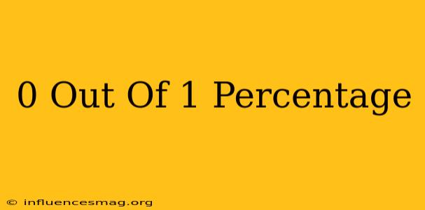 0 Out Of 1 Percentage