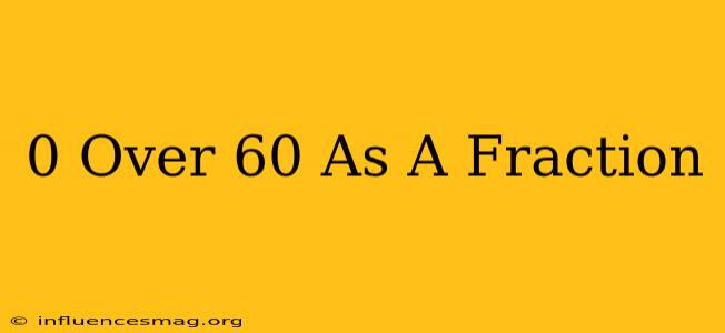 0 Over 60 As A Fraction