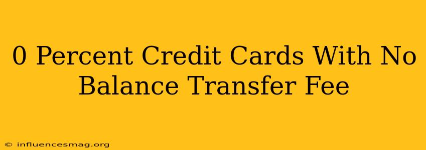 0 Percent Credit Cards With No Balance Transfer Fee