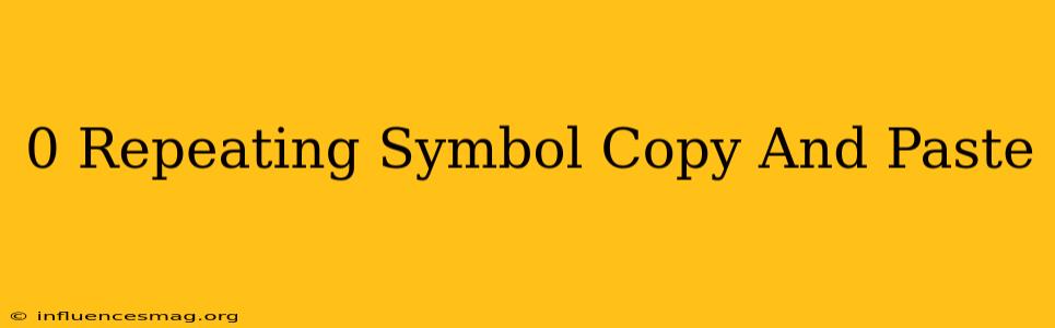 0 Repeating Symbol Copy And Paste