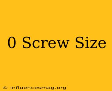 0 Screw Size