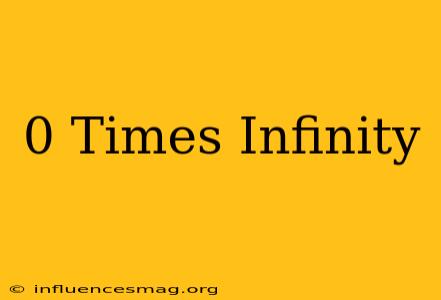 0 Times Infinity