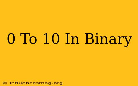 0 To 10 In Binary