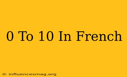 0 To 10 In French