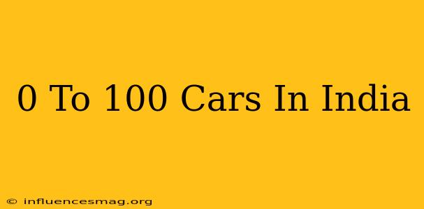 0 To 100 Cars In India