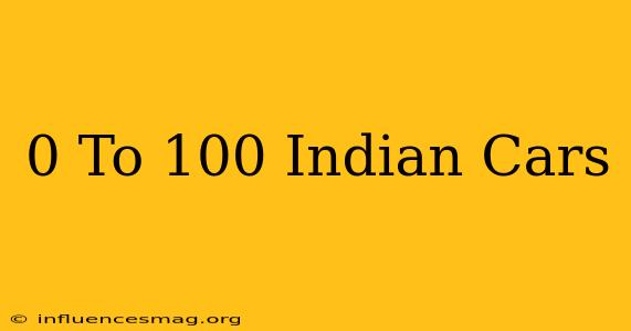 0 To 100 Indian Cars