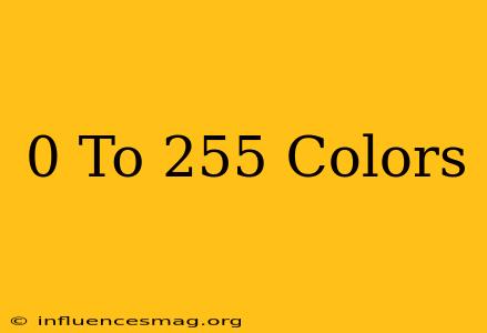 0 To 255 Colors
