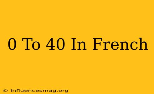 0 To 40 In French