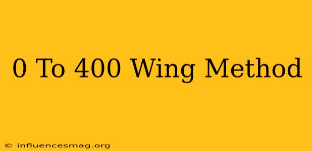 0 To 400 Wing Method
