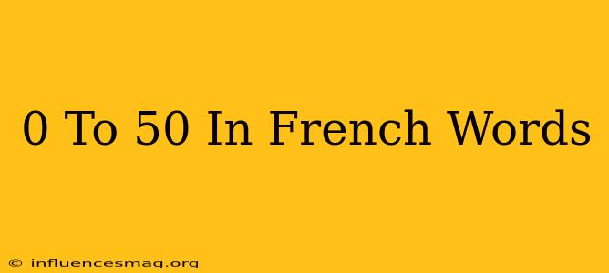 0 To 50 In French Words