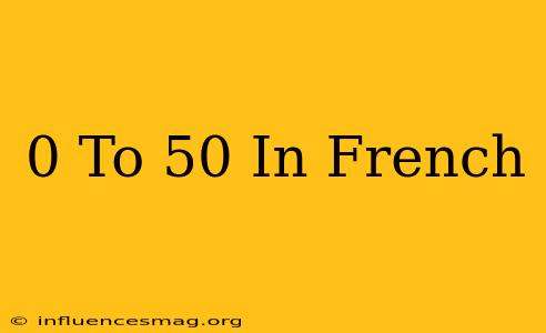0 To 50 In French