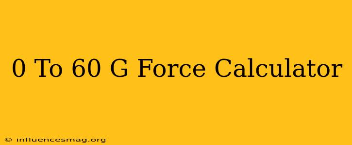 0 To 60 G Force Calculator