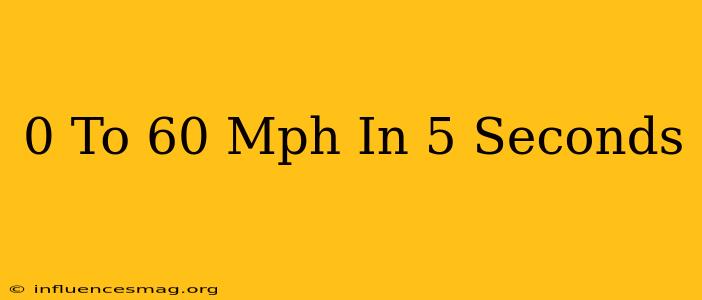 0 To 60 Mph In 5 Seconds