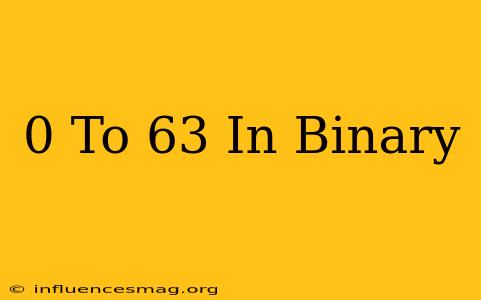 0 To 63 In Binary