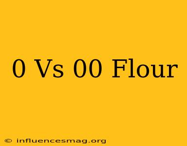 0 Vs 00 Flour