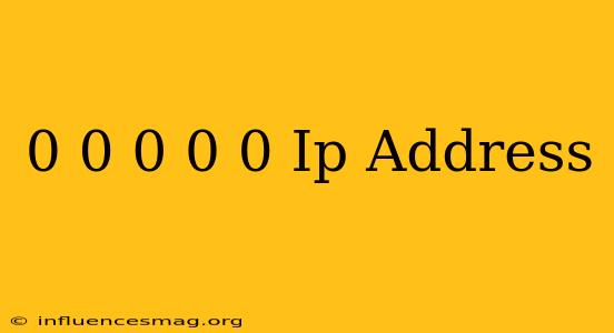0.0 0.0 0 Ip Address
