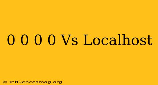 0.0.0.0 Vs Localhost