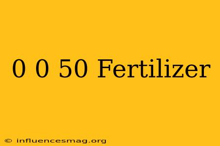 0.0.50 Fertilizer