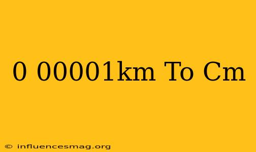0.00001km To Cm