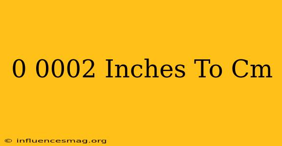 0.0002 Inches To Cm