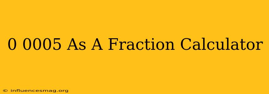 0.0005 As A Fraction Calculator
