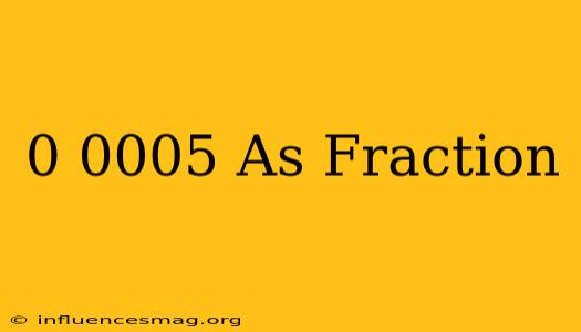 0.0005 As Fraction