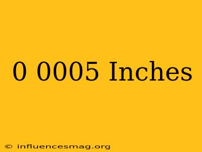 0.0005 Inches