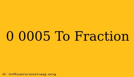 0.0005 To Fraction
