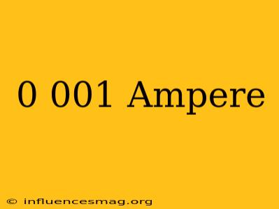0.001 Ampere