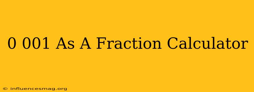 0.001 As A Fraction Calculator