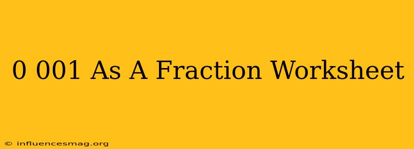 0.001 As A Fraction Worksheet