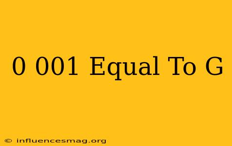 0.001 Equal To G