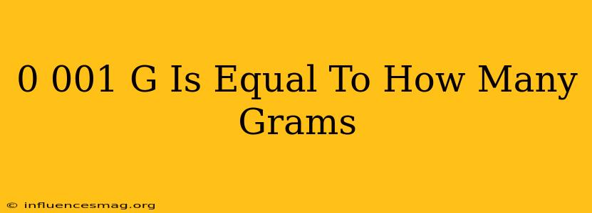 0.001 G Is Equal To How Many Grams