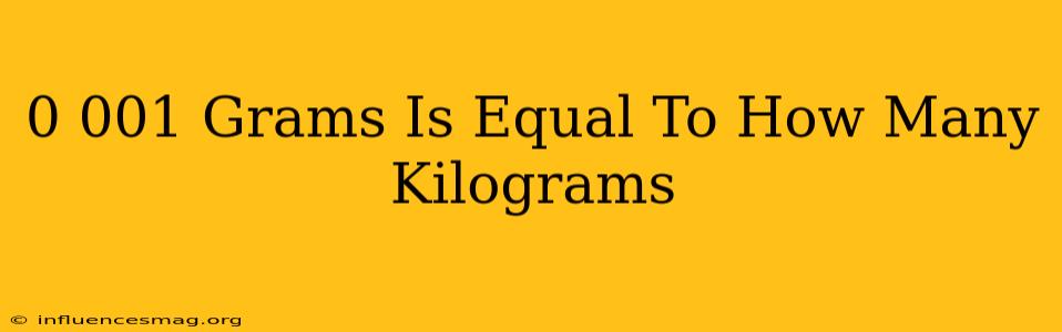 0.001 Grams Is Equal To How Many Kilograms