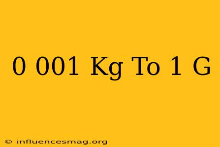 0.001 Kg To 1 G